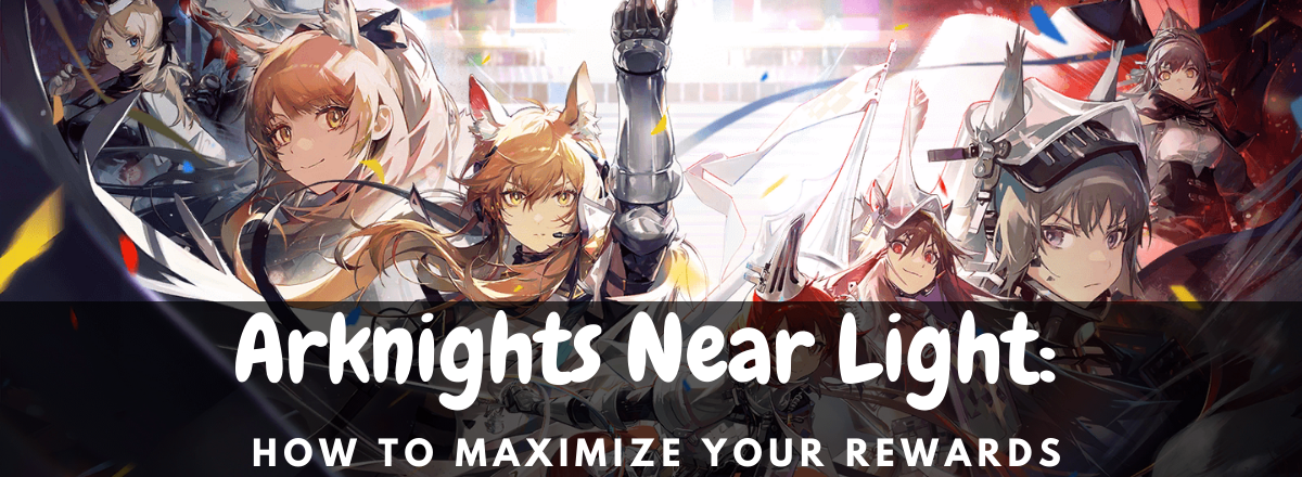 Arknights Near Light: How to Maximize Your Rewards